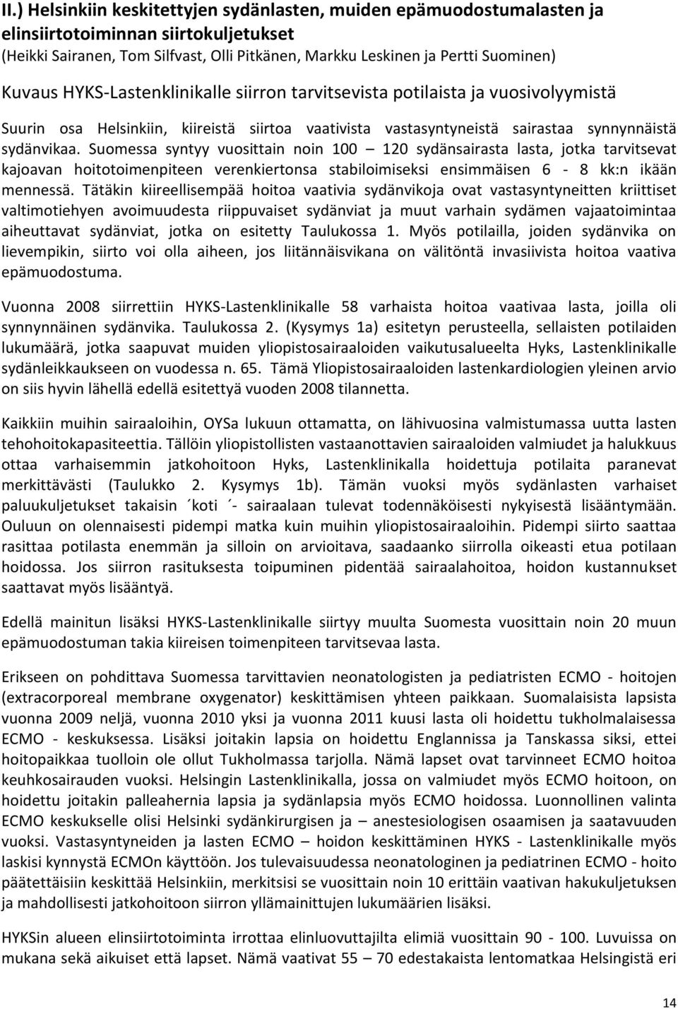 Suomessa syntyy vuosittain noin 100 120 sydänsairasta lasta, jotka tarvitsevat kajoavan hoitotoimenpiteen verenkiertonsa stabiloimiseksi ensimmäisen 6-8 kk:n ikään mennessä.