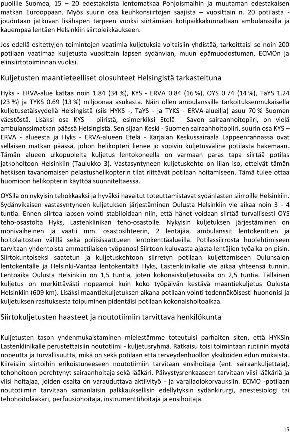 Jos edellä esitettyjen toimintojen vaatimia kuljetuksia voitaisiin yhdistää, tarkoittaisi se noin 200 potilaan vaatimaa kuljetusta vuosittain lapsen sydänvian, muun epämuodostuman, ECMOn ja