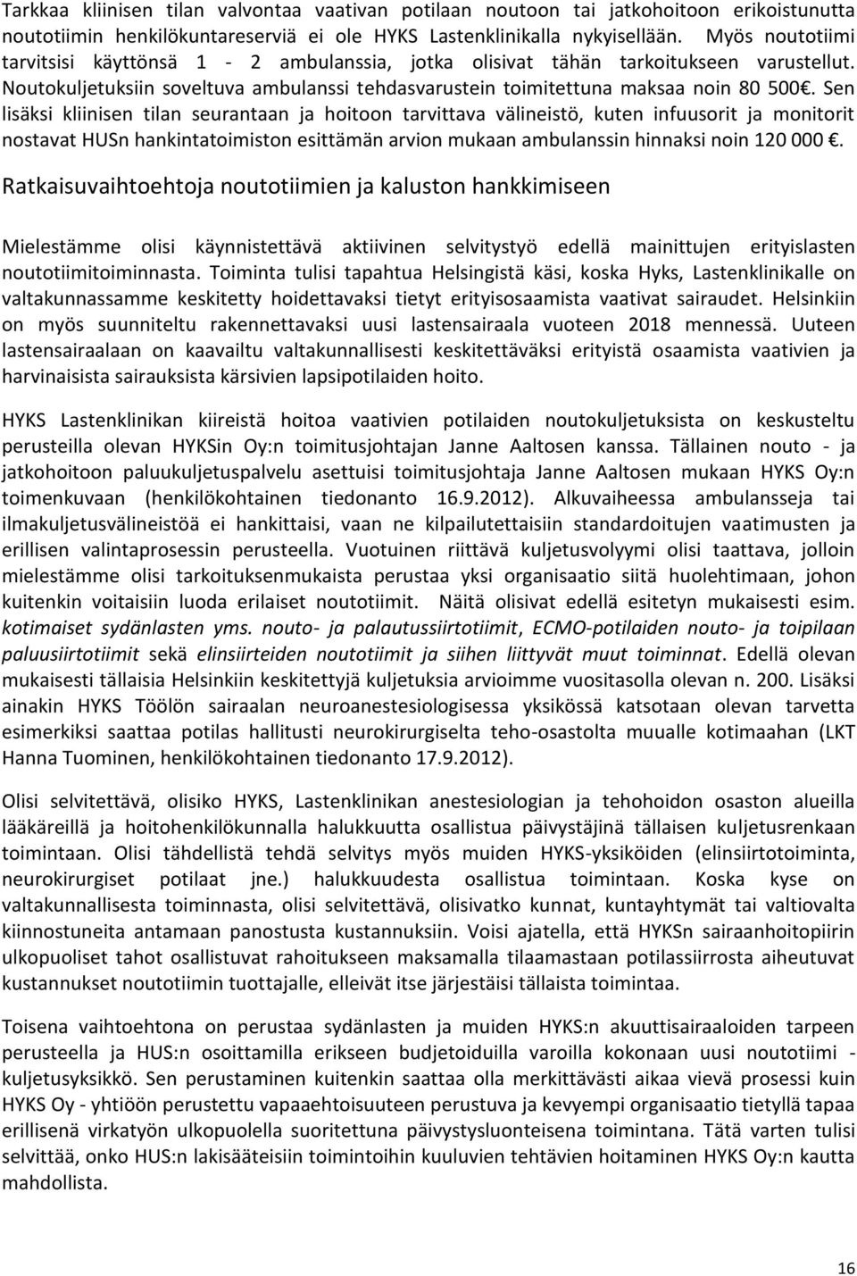 Sen lisäksi kliinisen tilan seurantaan ja hoitoon tarvittava välineistö, kuten infuusorit ja monitorit nostavat HUSn hankintatoimiston esittämän arvion mukaan ambulanssin hinnaksi noin 120 000.