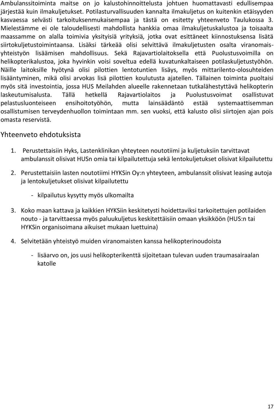 Mielestämme ei ole taloudellisesti mahdollista hankkia omaa ilmakuljetuskalustoa ja toisaalta maassamme on alalla toimivia yksityisiä yrityksiä, jotka ovat esittäneet kiinnostuksensa lisätä