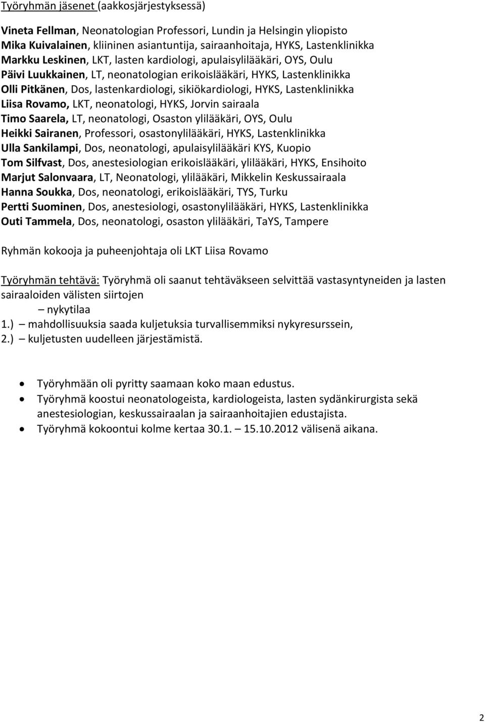 Lastenklinikka Liisa Rovamo, LKT, neonatologi, HYKS, Jorvin sairaala Timo Saarela, LT, neonatologi, Osaston ylilääkäri, OYS, Oulu Heikki Sairanen, Professori, osastonylilääkäri, HYKS, Lastenklinikka
