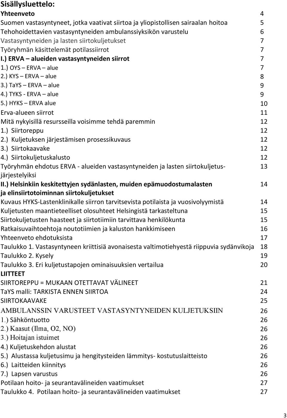) HYKS ERVA alue 10 Erva-alueen siirrot 11 Mitä nykyisillä resursseilla voisimme tehdä paremmin 12 1.) Siirtoreppu 12 2.) Kuljetuksen järjestämisen prosessikuvaus 12 3.) Siirtokaavake 12 4.