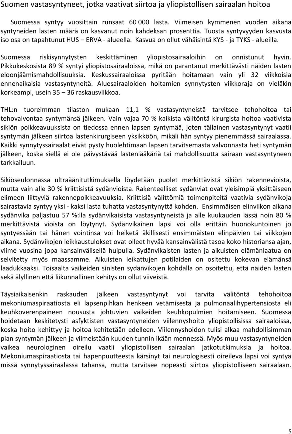 Kasvua on ollut vähäisintä KYS - ja TYKS - alueilla. Suomessa riskisynnytysten keskittäminen yliopistosairaaloihin on onnistunut hyvin.
