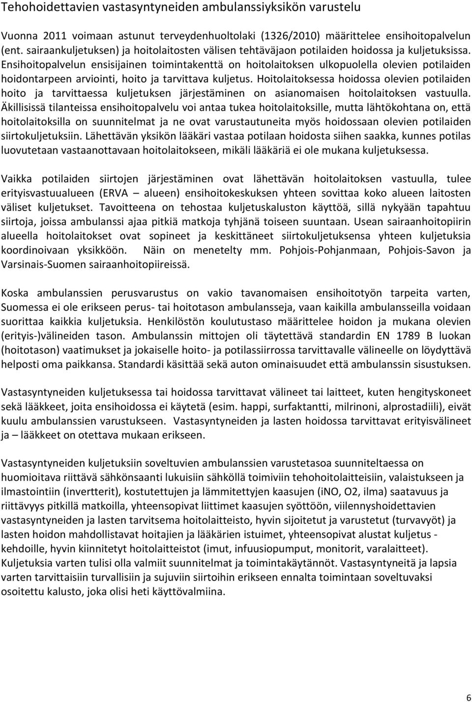 Ensihoitopalvelun ensisijainen toimintakenttä on hoitolaitoksen ulkopuolella olevien potilaiden hoidontarpeen arviointi, hoito ja tarvittava kuljetus.