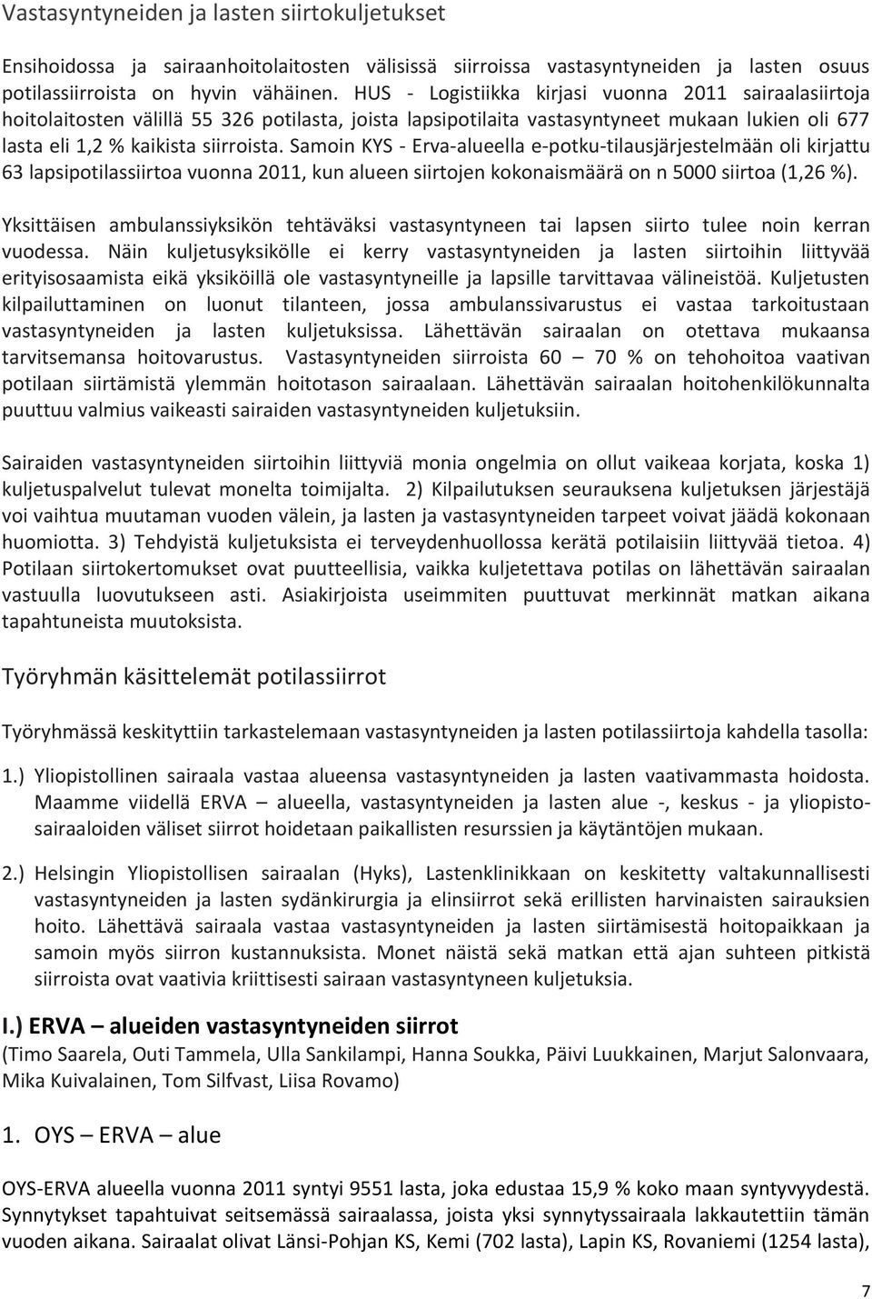 Samoin KYS - Erva-alueella e-potku-tilausjärjestelmään oli kirjattu 63 lapsipotilassiirtoa vuonna 2011, kun alueen siirtojen kokonaismäärä on n 5000 siirtoa (1,26 %).