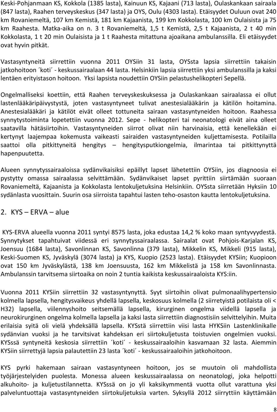 3 t Rovaniemeltä, 1,5 t Kemistä, 2,5 t Kajaanista, 2 t 40 min Kokkolasta, 1 t 20 min Oulaisista ja 1 t Raahesta mitattuna ajoaikana ambulanssilla. Eli etäisyydet ovat hyvin pitkät.