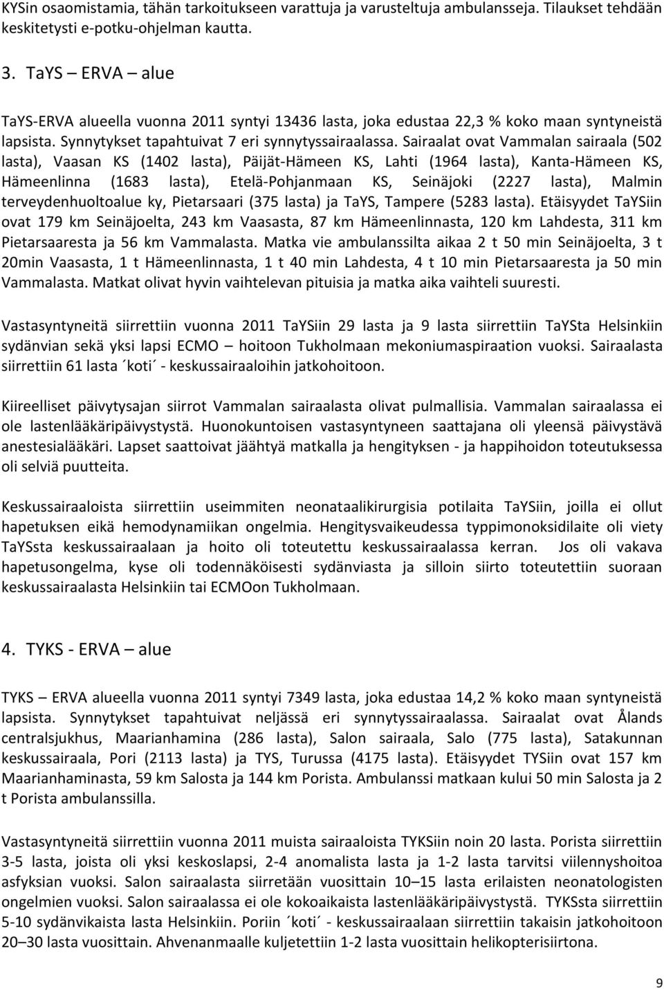 Sairaalat ovat Vammalan sairaala (502 lasta), Vaasan KS (1402 lasta), Päijät-Hämeen KS, Lahti (1964 lasta), Kanta-Hämeen KS, Hämeenlinna (1683 lasta), Etelä-Pohjanmaan KS, Seinäjoki (2227 lasta),