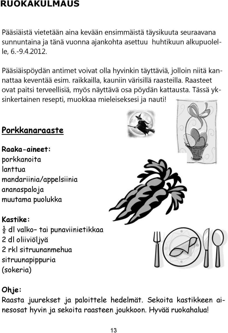 Raasteet ovat paitsi terveellisiä, myös näyttävä osa pöydän kattausta. Tässä yksinkertainen resepti, muokkaa mieleiseksesi ja nauti!