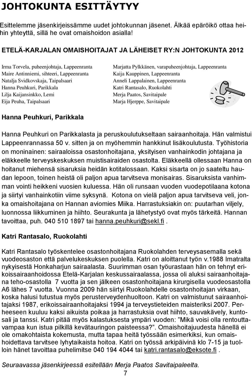 Parikkala Lilja Kaijansinkko, Lemi Eija Peuha, Taipalsaari Marjatta Pylkkänen, varapuheenjohtaja, Lappeenranta Kaija Kauppinen, Lappeenranta Anneli Lappalainen, Lappeenranta Katri Rantasalo,