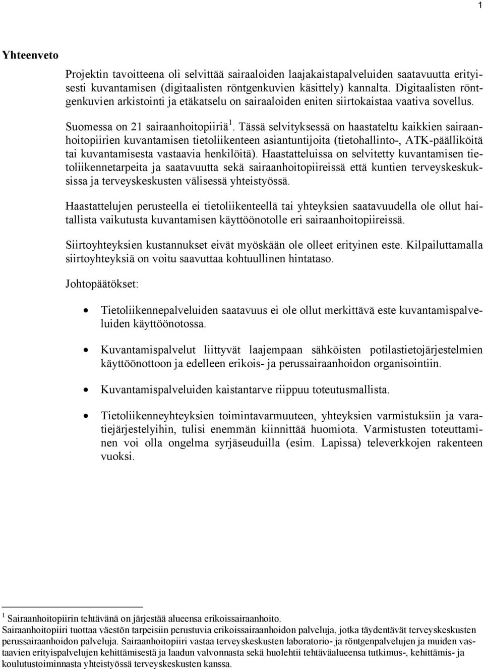 Tässä selvityksessä on haastateltu kaikkien sairaanhoitopiirien kuvantamisen tietoliikenteen asiantuntijoita (tietohallinto-, ATK-päälliköitä tai kuvantamisesta vastaavia henkilöitä).