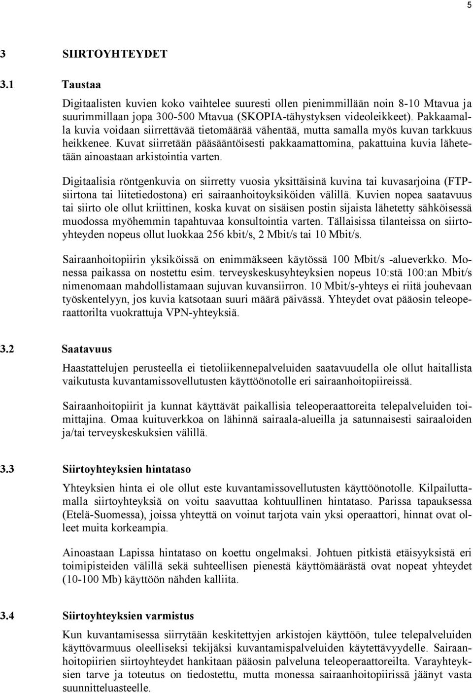 Kuvat siirretään pääsääntöisesti pakkaamattomina, pakattuina kuvia lähetetään ainoastaan arkistointia varten.