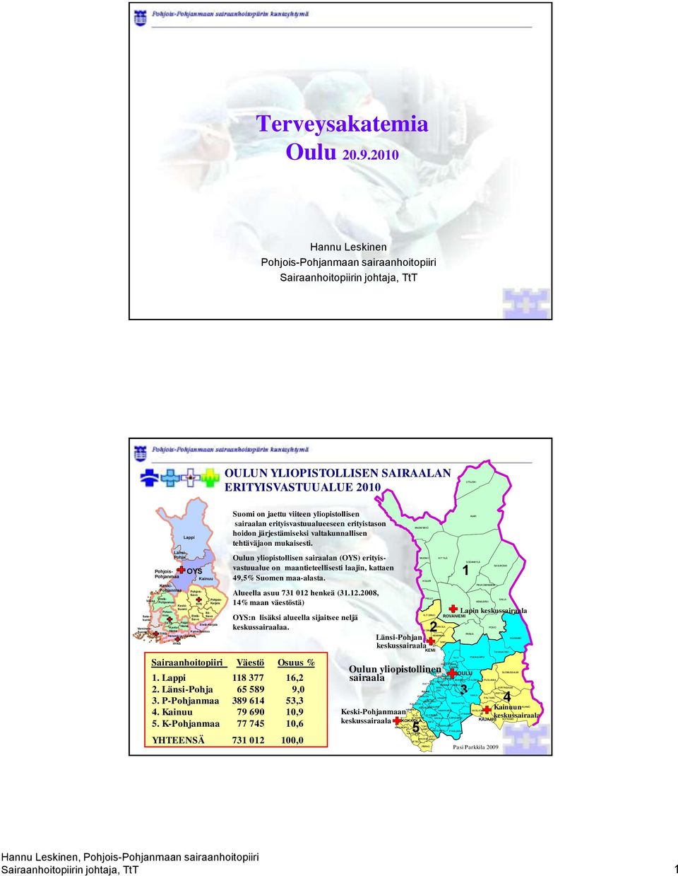 KYS Kainuu Etelä-Karjala Kymenlaakso Suomi on jaettu viiteen yliopistollisen sairaalan erityisvastuualueeseen erityistason hoidon järjestämiseksi valtakunnallisen tehtäväjaon mukaisesti.
