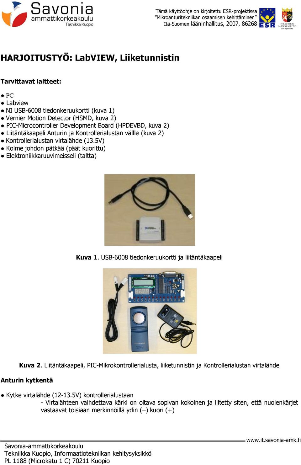 (kuva 2) Kontrollerialustan virtalähde (13.5V) Kolme johdon pätkää (päät kuorittu) Elektroniikkaruuvimeisseli (taltta) Kuva 1. USB-6008 tiedonkeruukortti ja liitäntäkaapeli Kuva 2.