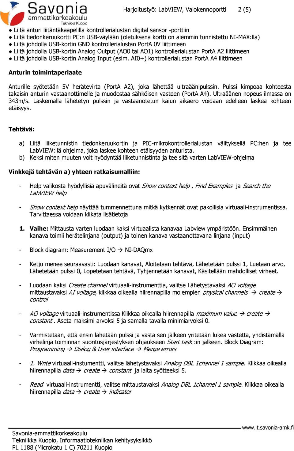 johdolla USB-kortin Analog Input (esim. AI0+) kontrollerialustan PortA A4 liittimeen Anturin toimintaperiaate Anturille syötetään 5V herätevirta (PortA A2), joka lähettää ultraäänipulssin.