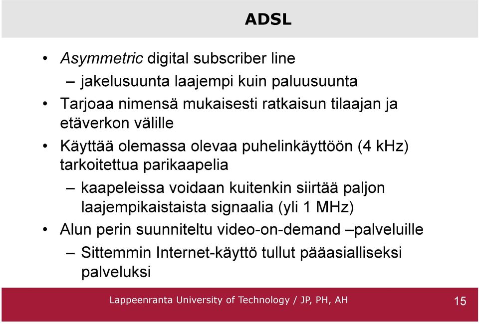 voidaan kuitenkin siirtää paljon laajempikaistaista signaalia (yli 1 MHz) Alun perin suunniteltu video-on-demand