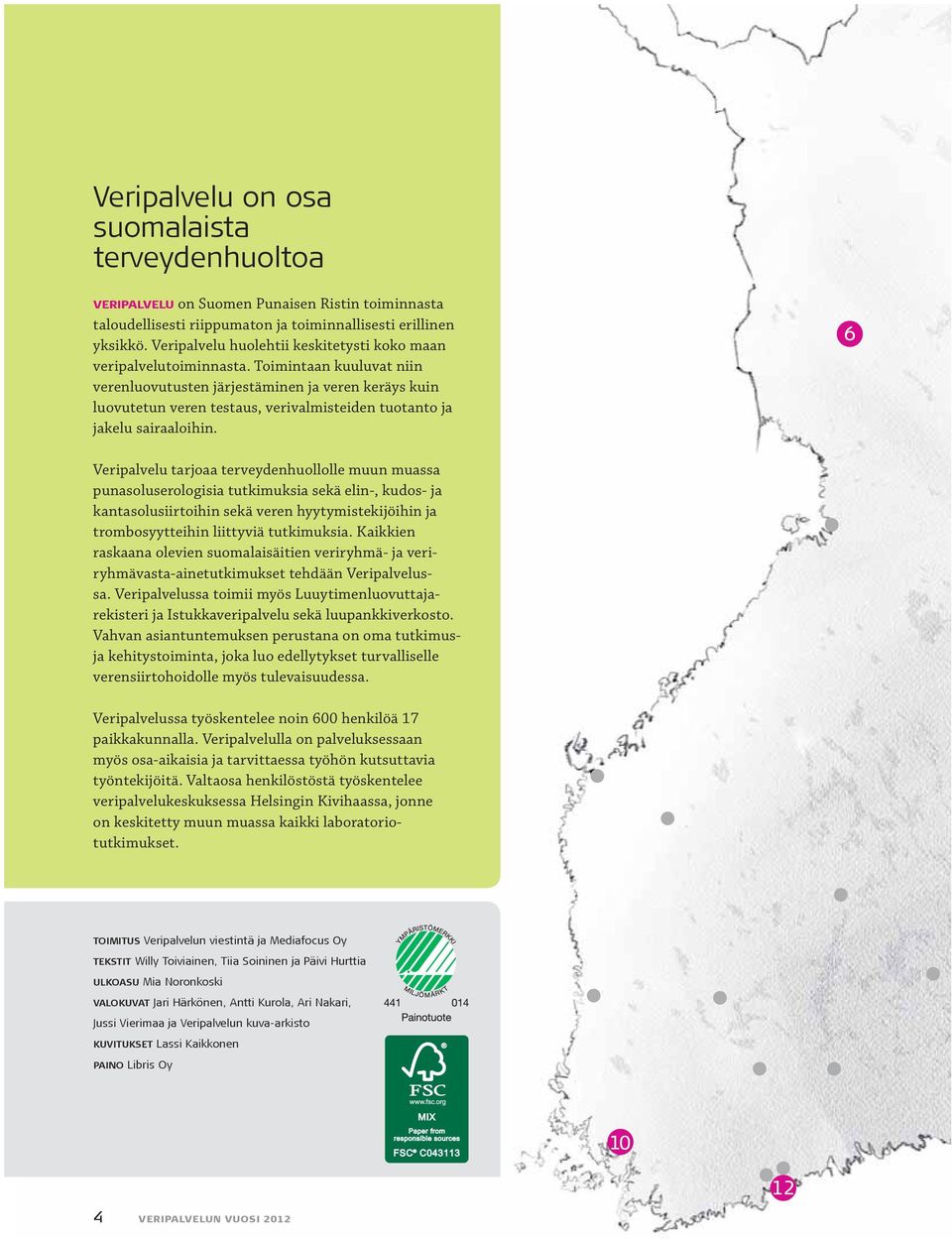 Toimintaan kuuluvat niin verenluovutusten järjestäminen ja veren keräys kuin luovutetun veren testaus, verivalmisteiden tuotanto ja jakelu sairaaloihin.