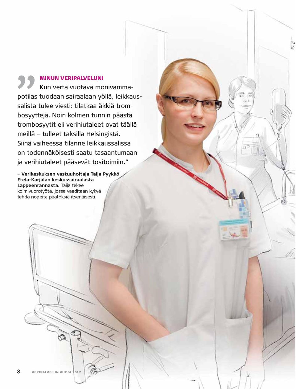 Siinä vaiheessa tilanne leikkaussalissa on todennäköisesti saatu tasaantumaan ja verihiutaleet pääsevät tositoimiin.