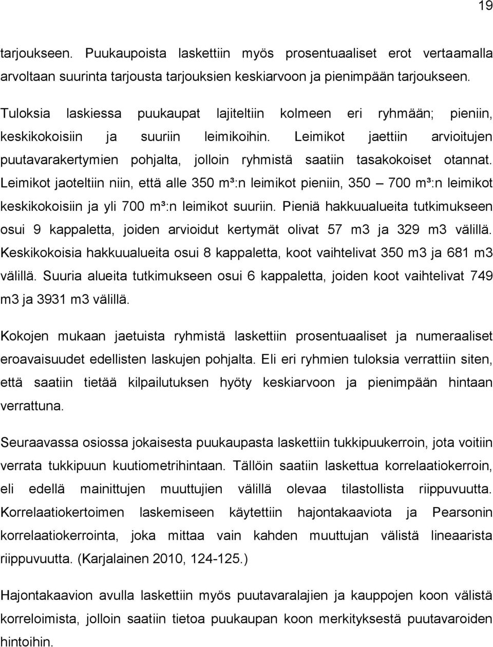 Leimikot jaettiin arvioitujen puutavarakertymien pohjalta, jolloin ryhmistä saatiin tasakokoiset otannat.