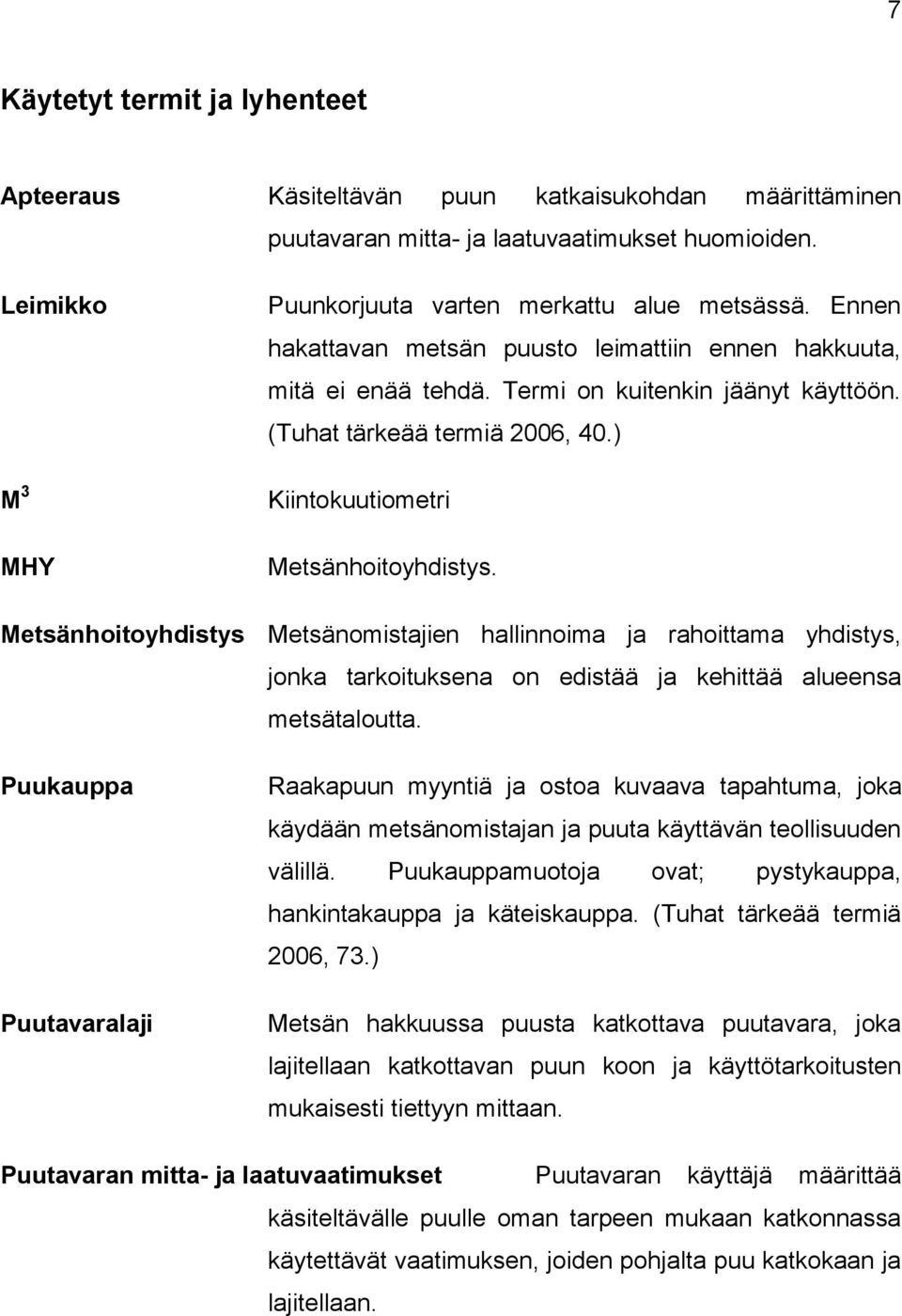 Metsänhoitoyhdistys Metsänomistajien hallinnoima ja rahoittama yhdistys, jonka tarkoituksena on edistää ja kehittää alueensa metsätaloutta.