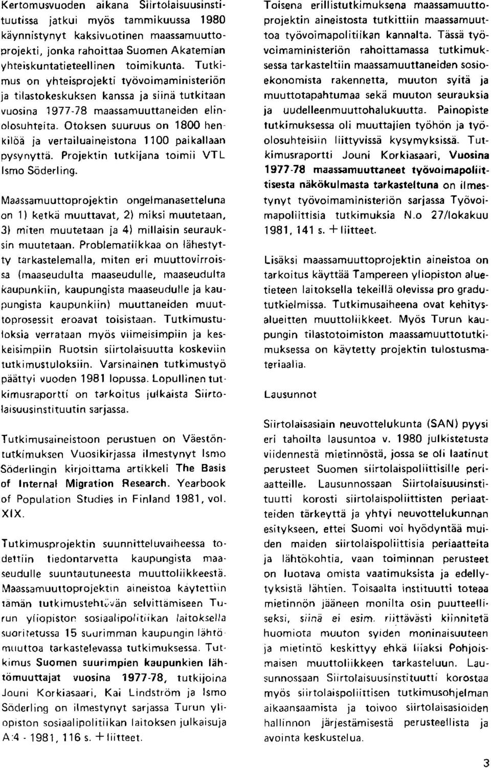 Otoksen suuruus on 1800 henkilde ja vertailuaineistona 1100 paikallaan oysynytte. Projektin tutkijana loimii VTL lsmo Sodeiling.