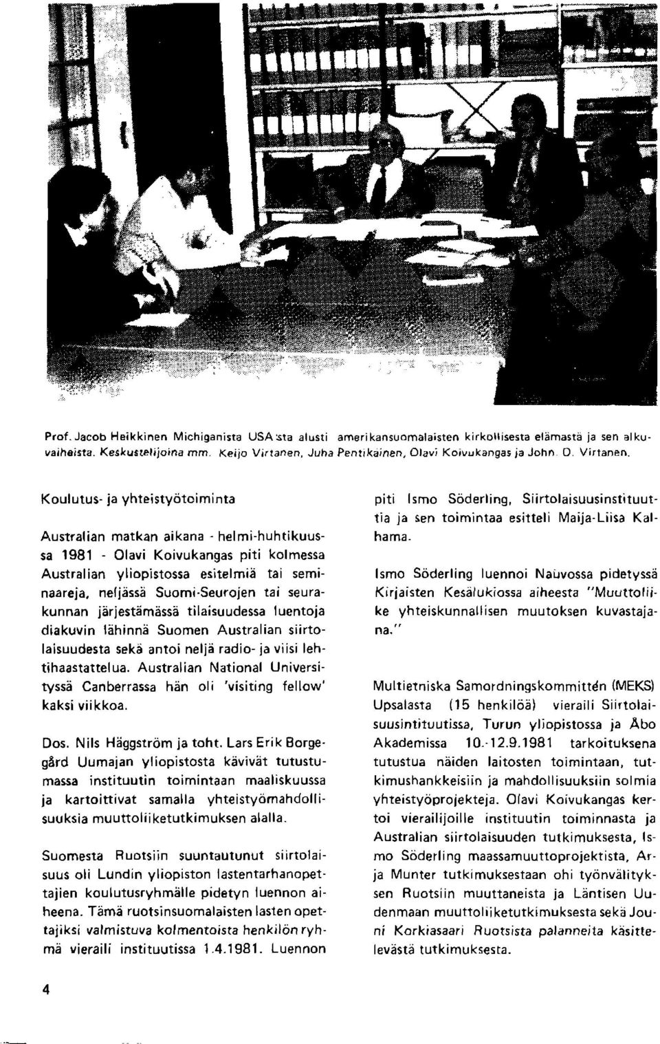 Koulutus- ja yhteistyaitoiminta Australian matkan aikana - helmi-huhtikuussa 1981 Olavi Koivukangas piti kolmessa Australian yliopistossa esitelmia tai seminaareja, neljbssii Suomi.