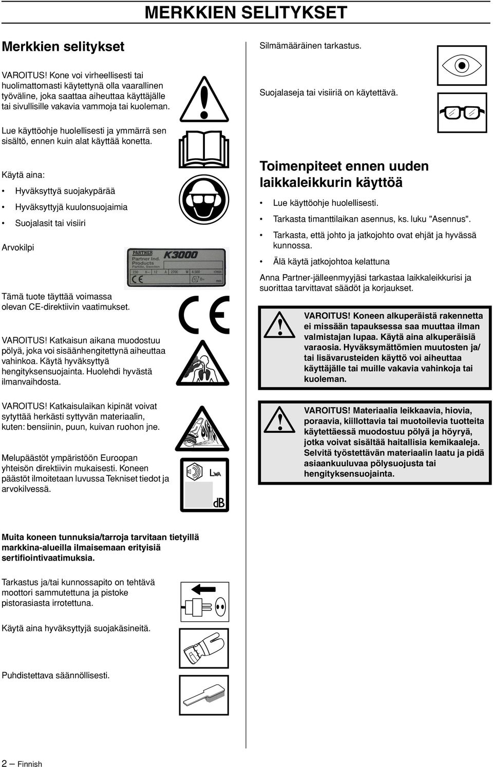 Suojalaseja tai visiiriä on käytettävä. Lue käyttöohje huolellisesti ja ymmärrä sen sisältö, ennen kuin alat käyttää konetta.