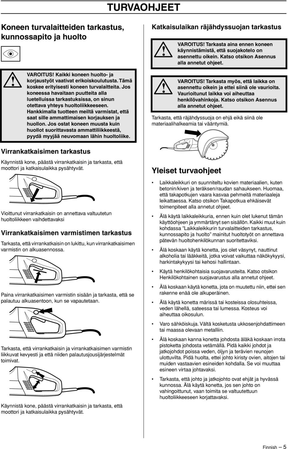 Hankkimalla tuotteen meiltä varmistat, että saat sille ammattimaisen korjauksen ja huollon.