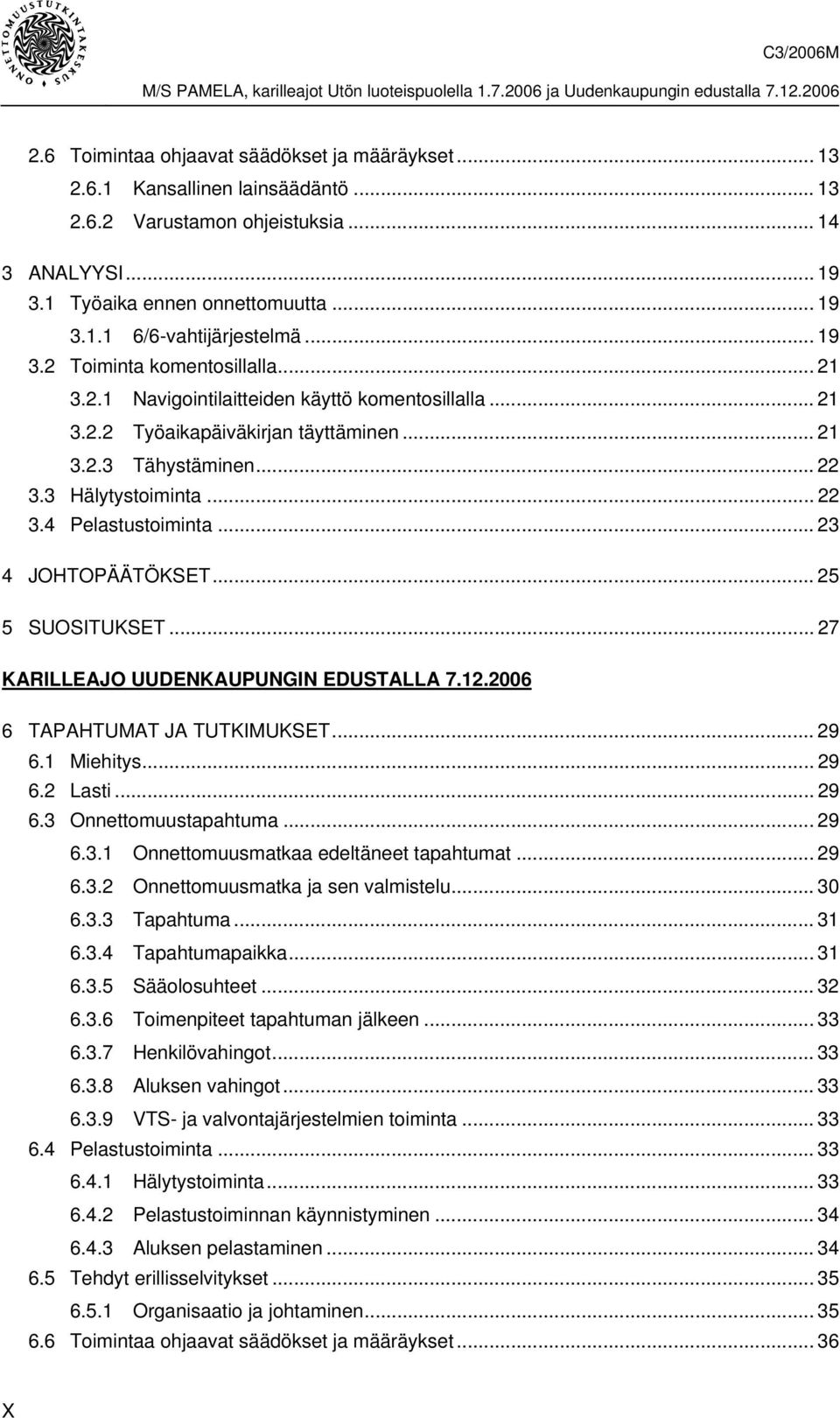 .. 23 4 JOHTOPÄÄTÖKSET... 25 5 SUOSITUKSET... 27 KARILLEAJO UUDENKAUPUNGIN EDUSTALLA 7.12.2006 6 TAPAHTUMAT JA TUTKIMUKSET... 29 6.1 Miehitys... 29 6.2 Lasti... 29 6.3 Onnettomuustapahtuma... 29 6.3.1 Onnettomuusmatkaa edeltäneet tapahtumat.