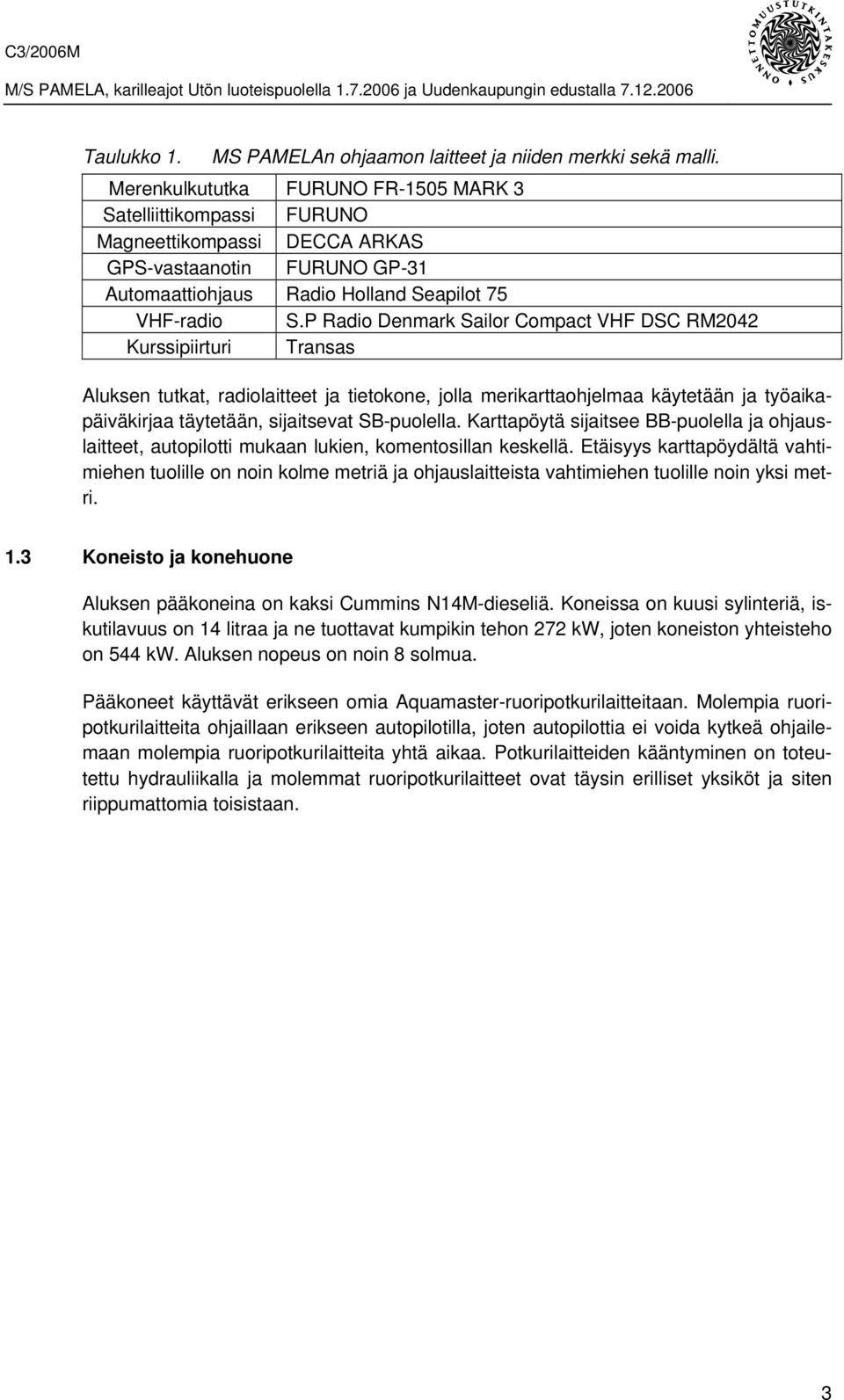 P Radio Denmark Sailor Compact VHF DSC RM2042 Kurssipiirturi Transas Aluksen tutkat, radiolaitteet ja tietokone, jolla merikarttaohjelmaa käytetään ja työaikapäiväkirjaa täytetään, sijaitsevat