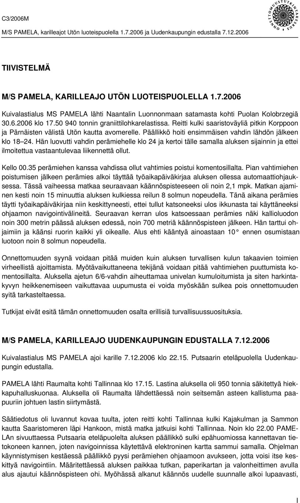 Hän luovutti vahdin perämiehelle klo 24 ja kertoi tälle samalla aluksen sijainnin ja ettei ilmoitettua vastaantulevaa liikennettä ollut. Kello 00.