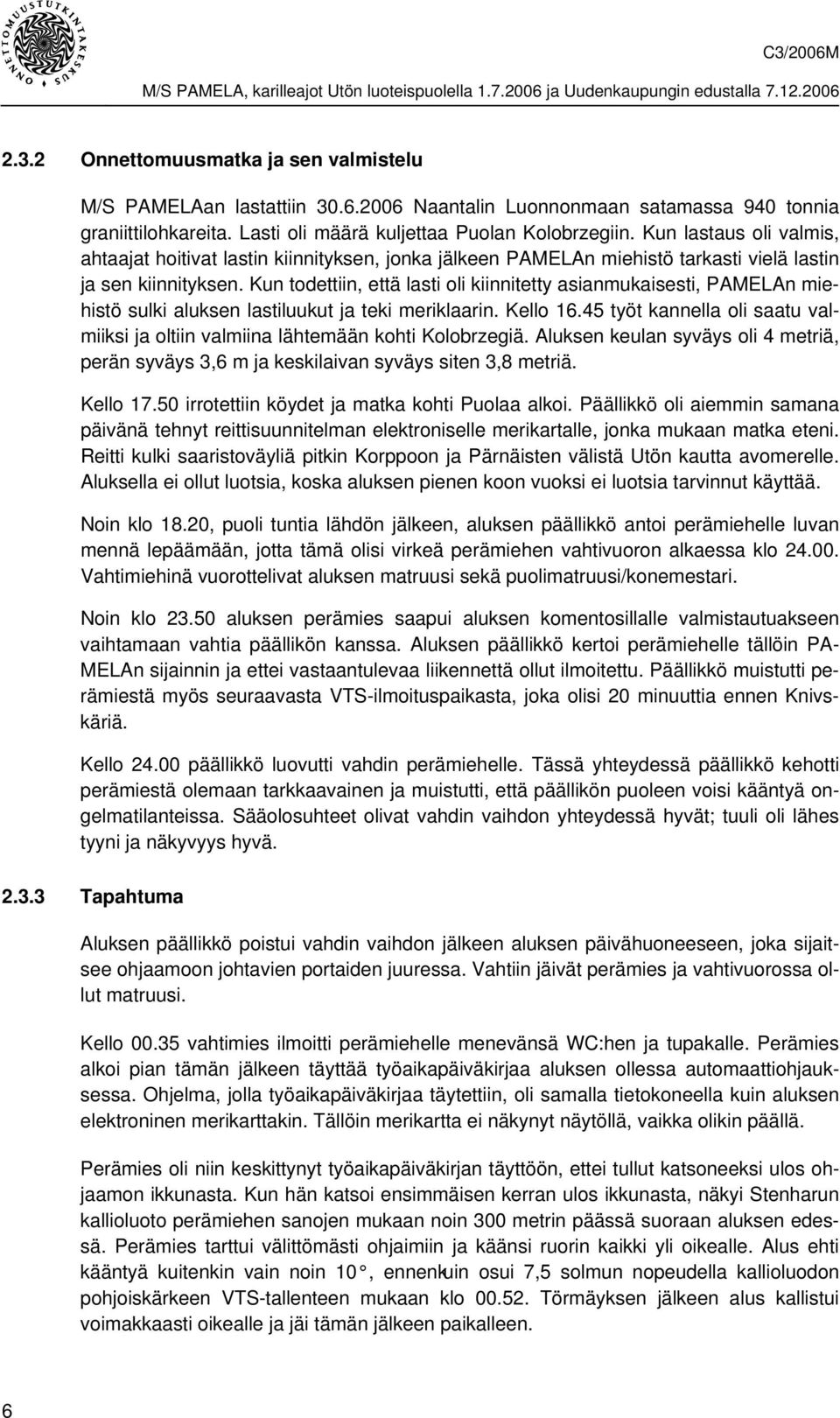 Kun todettiin, että lasti oli kiinnitetty asianmukaisesti, PAMELAn miehistö sulki aluksen lastiluukut ja teki meriklaarin. Kello 16.