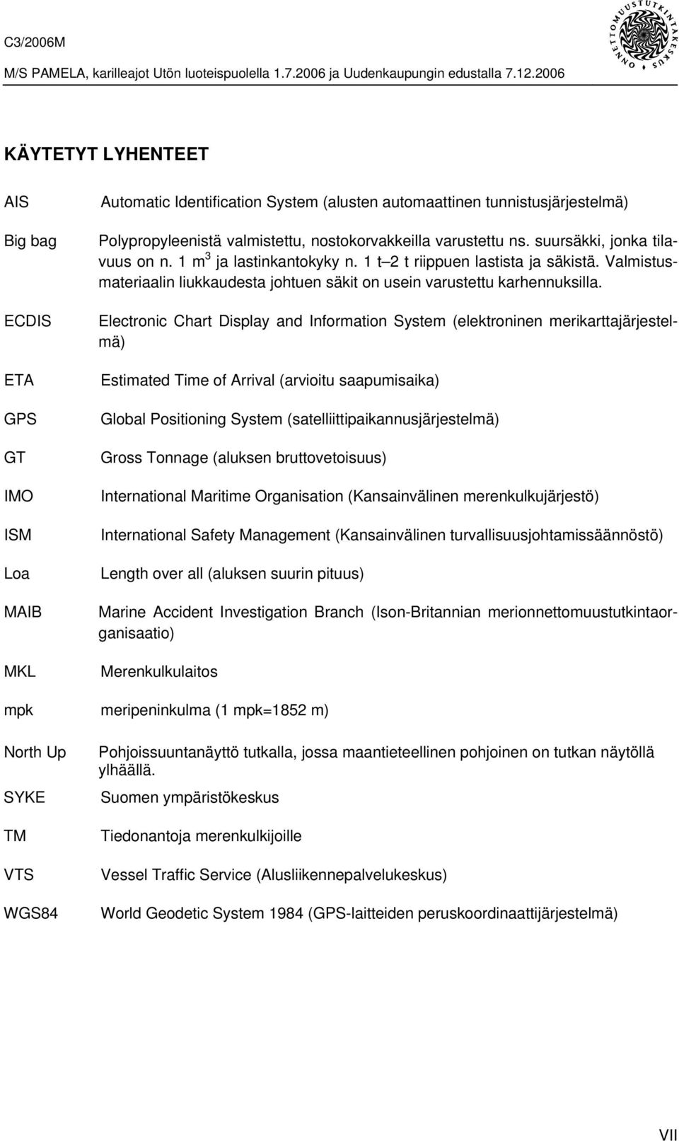 Electronic Chart Display and Information System (elektroninen merikarttajärjestelmä) Estimated Time of Arrival (arvioitu saapumisaika) Global Positioning System (satelliittipaikannusjärjestelmä)