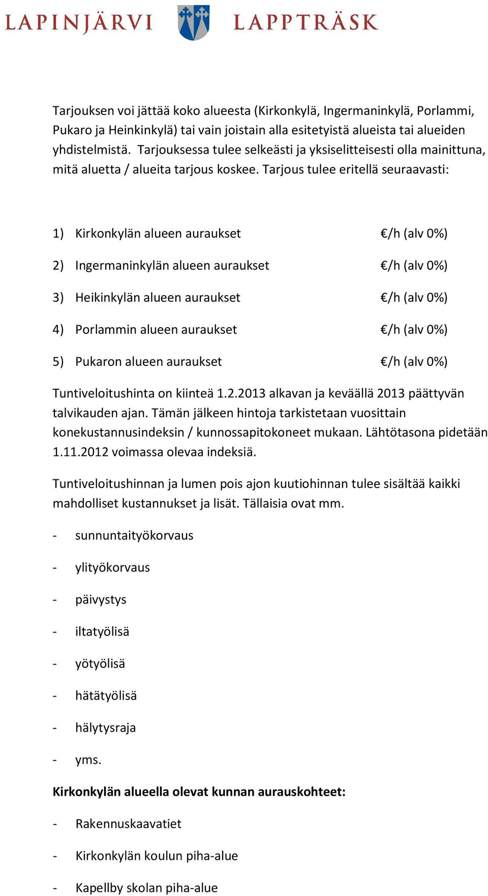 Tarjous tulee eritellä seuraavasti: 1) Kirkonkylän alueen auraukset /h (alv 0%) 2) Ingermaninkylän alueen auraukset /h (alv 0%) 3) Heikinkylän alueen auraukset /h (alv 0%) 4) Porlammin alueen