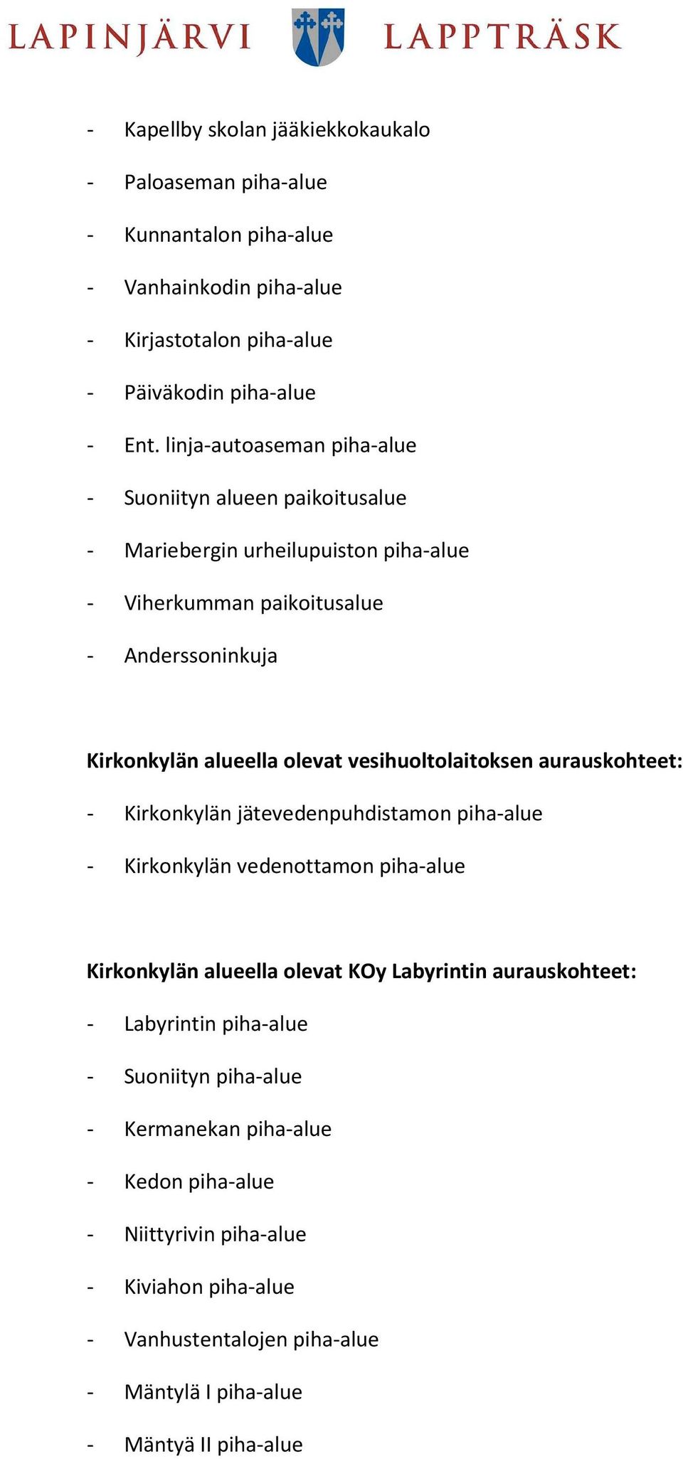 vesihuoltolaitoksen aurauskohteet: - Kirkonkylän jätevedenpuhdistamon piha-alue - Kirkonkylän vedenottamon piha-alue Kirkonkylän alueella olevat KOy Labyrintin aurauskohteet: -