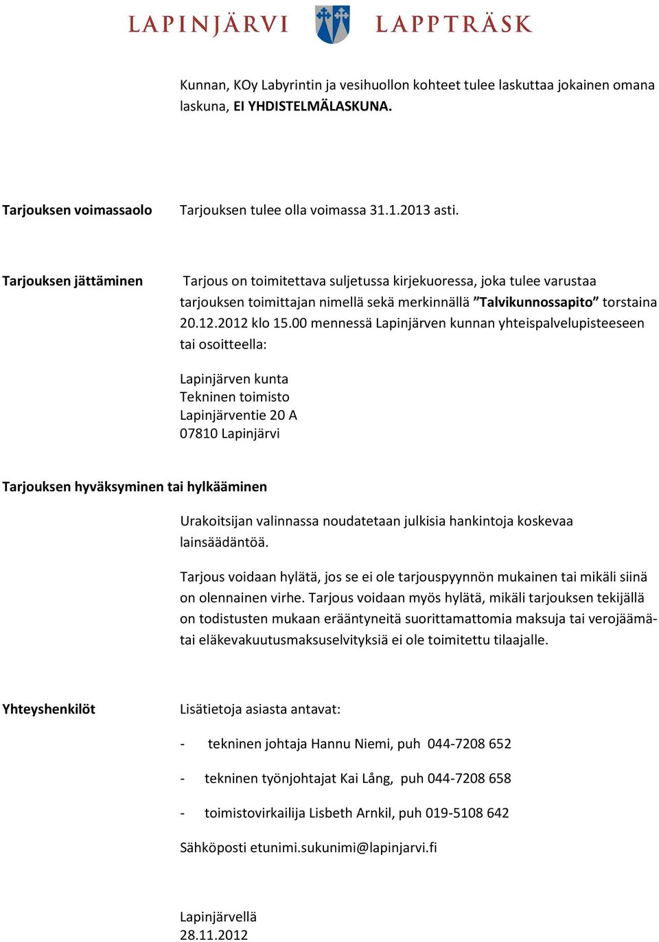 00 mennessä Lapinjärven kunnan yhteispalvelupisteeseen tai osoitteella: Lapinjärven kunta Tekninen toimisto Lapinjärventie 20 A 07810 Lapinjärvi Tarjouksen hyväksyminen tai hylkääminen Urakoitsijan