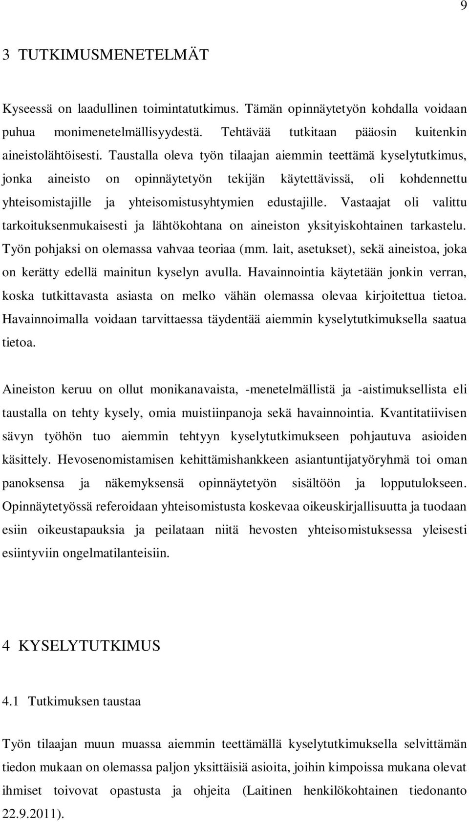 Vastaajat oli valittu tarkoituksenmukaisesti ja lähtökohtana on aineiston yksityiskohtainen tarkastelu. Työn pohjaksi on olemassa vahvaa teoriaa (mm.
