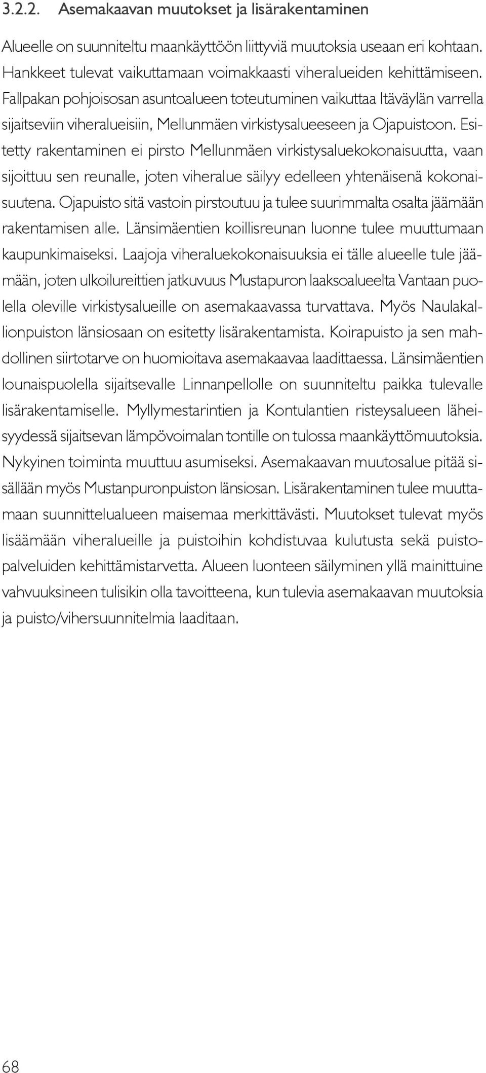 Esitetty rakentaminen ei pirsto Mellunmäen virkistysaluekokonaisuutta, vaan sijoittuu sen reunalle, joten viheralue säilyy edelleen yhtenäisenä kokonaisuutena.