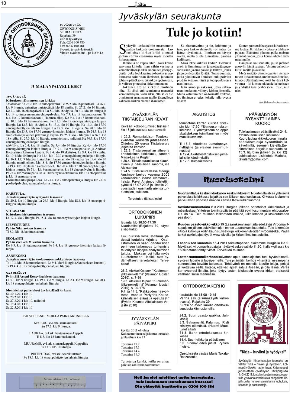 Su 27.2. klo 10 liturgia. Ke 2.3. klo 18 ehtoopalvelus. La 5.3. klo 18 vigilia. Su 6.3. klo 10 liturgia ja klo 14 sovintosunnuntain ehtoopalvelus. Ma 7.3. klo 18 katumuskanoni. Ti 8.3. klo 17 katumuskanoni ( Huomaa aika).