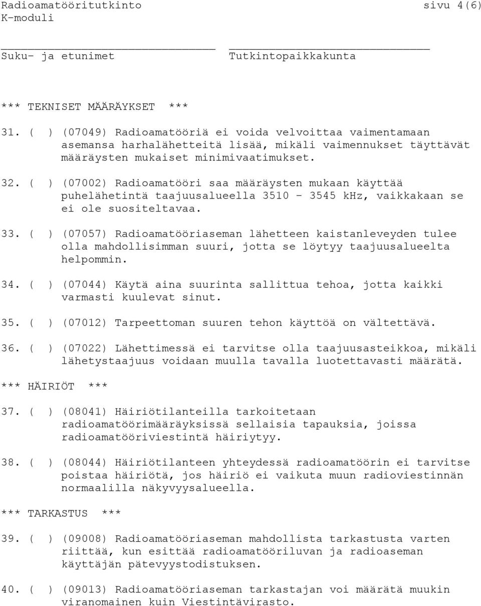 ( ) (07002) Radioamatööri saa määräysten mukaan käyttää puhelähetintä taajuusalueella 3510-3545 khz, vaikkakaan se ei ole suositeltavaa. 33.