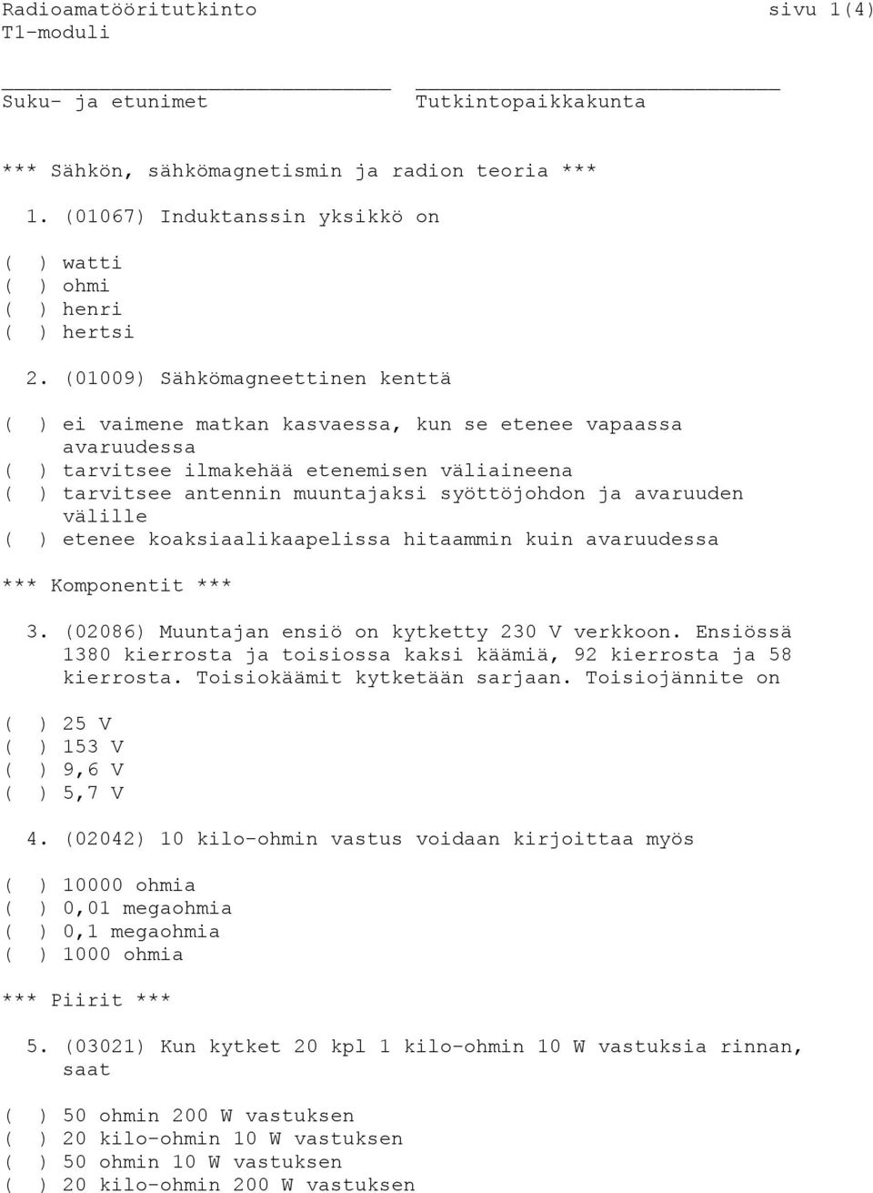 avaruuden välille ( ) etenee koaksiaalikaapelissa hitaammin kuin avaruudessa *** Komponentit *** 3. (02086) Muuntajan ensiö on kytketty 230 V verkkoon.