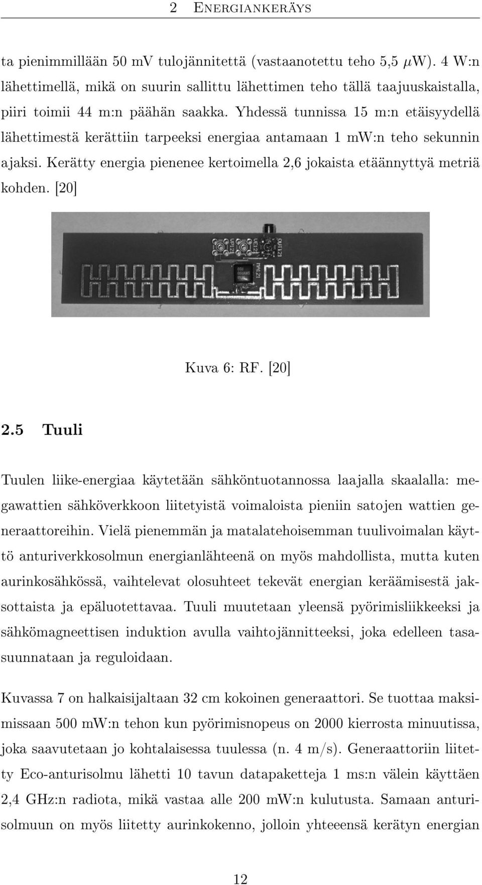 Yhdessä tunnissa 15 m:n etäisyydellä lähettimestä kerättiin tarpeeksi energiaa antamaan 1 mw:n teho sekunnin ajaksi. Kerätty energia pienenee kertoimella 2,6 jokaista etäännyttyä metriä kohden.