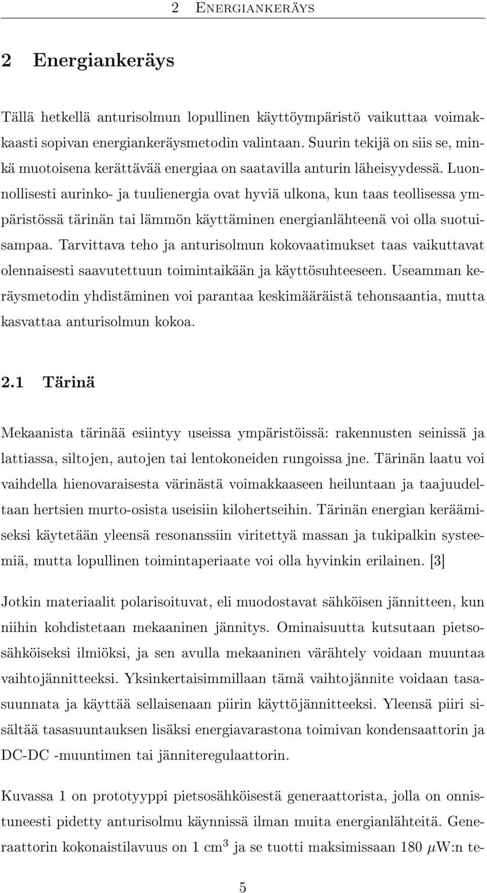 Luonnollisesti aurinko- ja tuulienergia ovat hyviä ulkona, kun taas teollisessa ympäristössä tärinän tai lämmön käyttäminen energianlähteenä voi olla suotuisampaa.