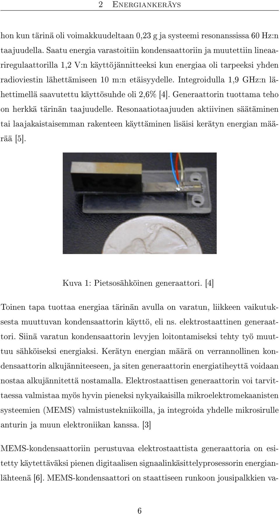 Integroidulla 1,9 GHz:n lähettimellä saavutettu käyttösuhde oli 2,6% [4]. Generaattorin tuottama teho on herkkä tärinän taajuudelle.