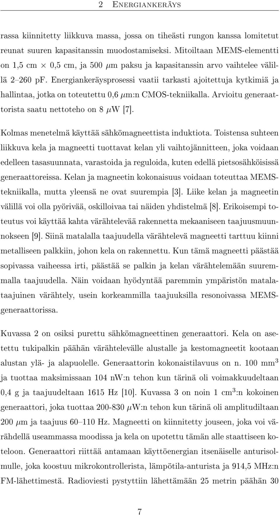 Energiankeräysprosessi vaatii tarkasti ajoitettuja kytkimiä ja hallintaa, jotka on toteutettu 0,6 µm:n CMOS-tekniikalla. Arvioitu generaattorista saatu nettoteho on 8 µw [7].