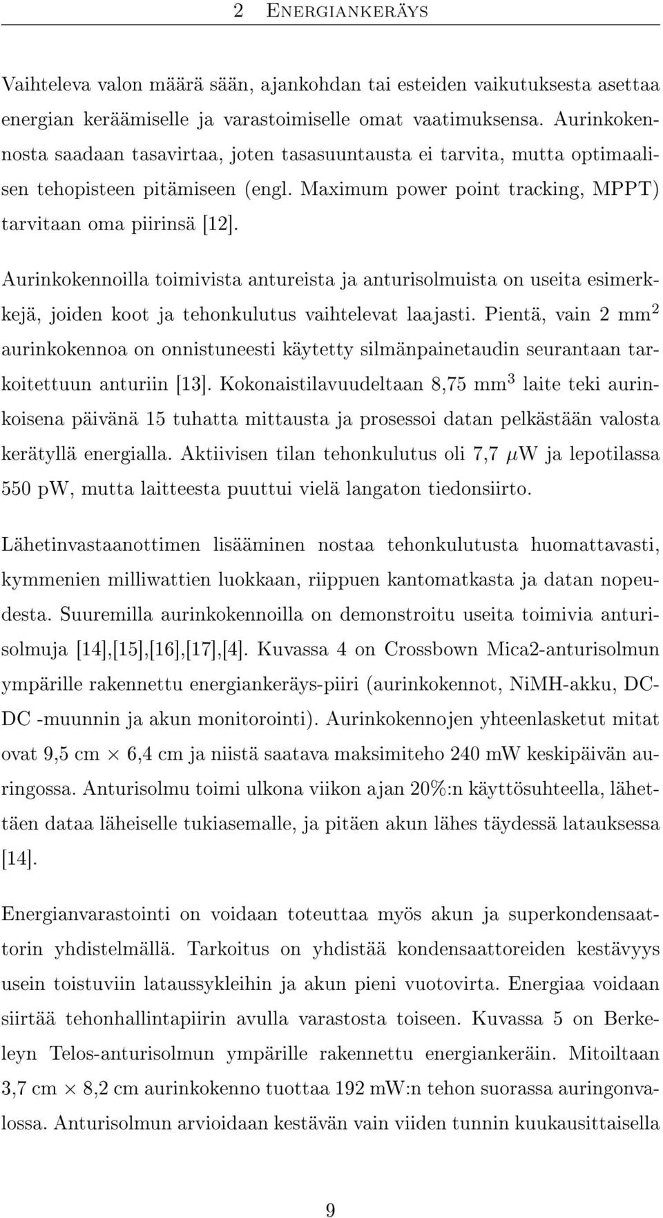 Aurinkokennoilla toimivista antureista ja anturisolmuista on useita esimerkkejä, joiden koot ja tehonkulutus vaihtelevat laajasti.