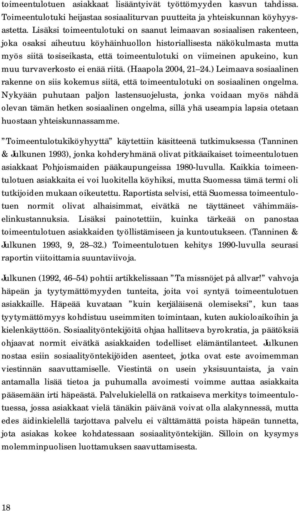 apukeino, kun muu turvaverkosto ei enää riitä. (Haapola 2004, 21 24.) Leimaava sosiaalinen rakenne on siis kokemus siitä, että toimeentulotuki on sosiaalinen ongelma.