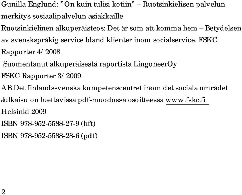 FSKC Rapporter 4/2008 Suomentanut alkuperäisestä raportista LingoneerOy FSKC Rapporter 3/2009 AB Det finlandssvenska