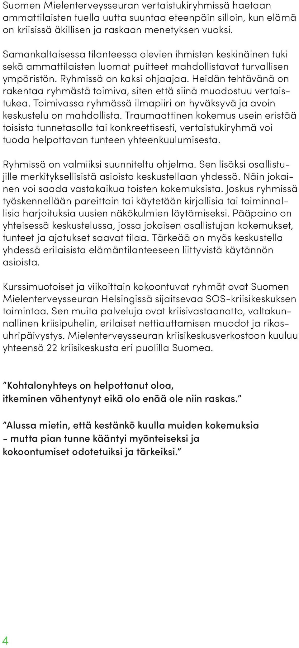 Heidän tehtävänä on rakentaa ryhmästä toimiva, siten että siinä muodostuu vertaistukea. Toimivassa ryhmässä ilmapiiri on hyväksyvä ja avoin keskustelu on mahdollista.