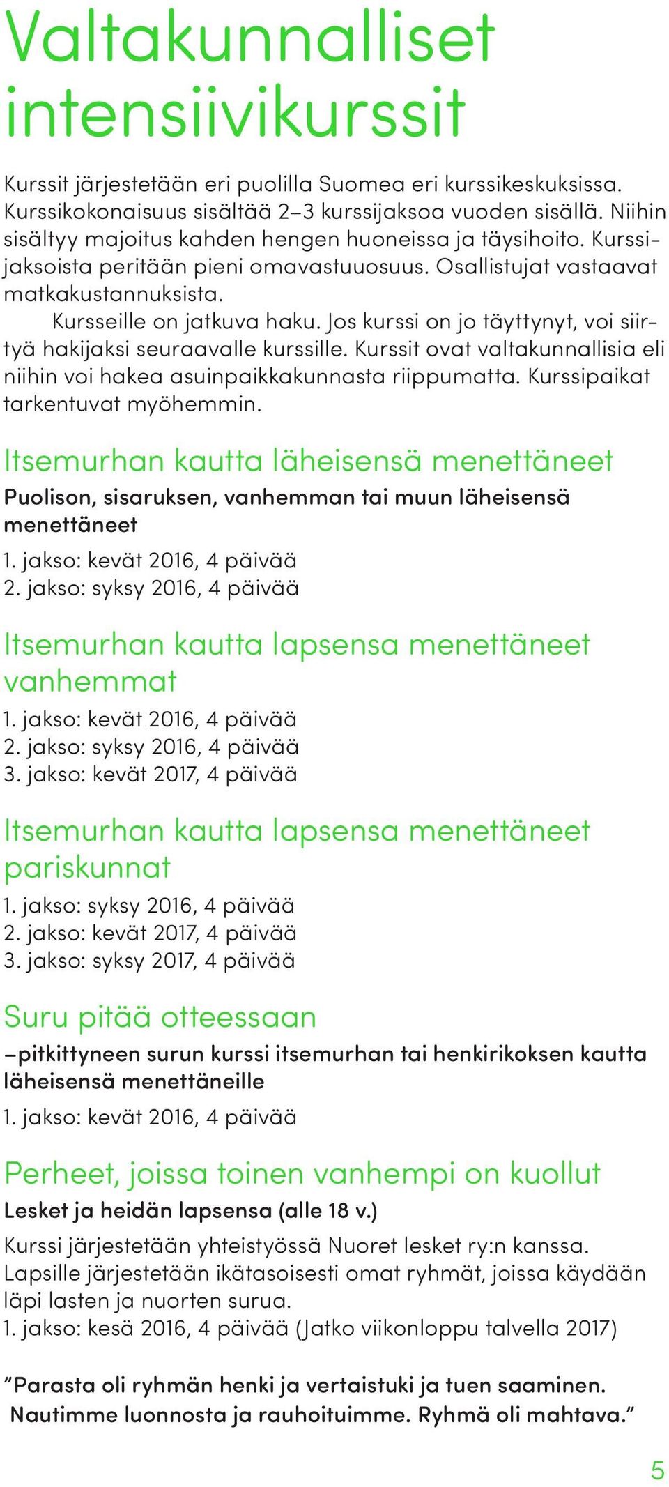 Jos kurssi on jo täyttynyt, voi siirtyä hakijaksi seuraavalle kurssille. Kurssit ovat valtakunnallisia eli niihin voi hakea asuinpaikkakunnasta riippumatta. Kurssipaikat tarkentuvat myöhemmin.