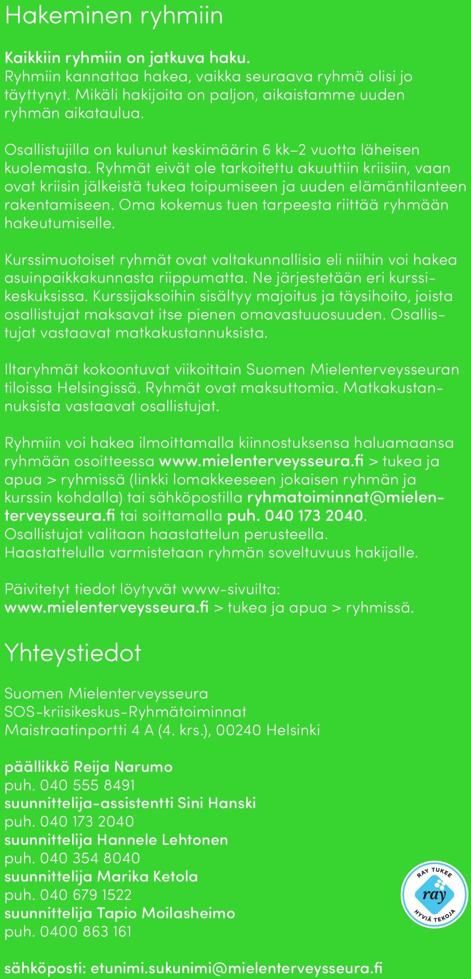 Ryhmät eivät ole tarkoitettu akuuttiin kriisiin, vaan ovat kriisin jälkeistä tukea toipumiseen ja uuden elämäntilanteen rakentamiseen. Oma kokemus tuen tarpeesta riittää ryhmään hakeutumiselle.